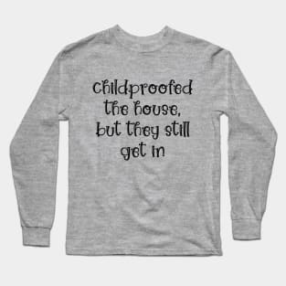 Childproofed the House, but They Still Get in Long Sleeve T-Shirt